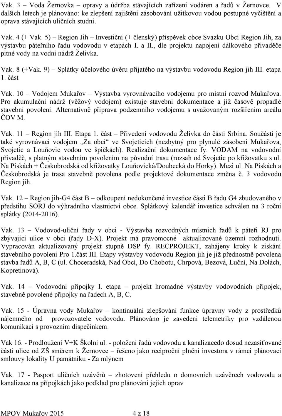 5) Region Jih Investiční (+ členský) příspěvek obce Svazku Obcí Region Jih, za výstavbu páteřního řadu vodovodu v etapách I. a II.