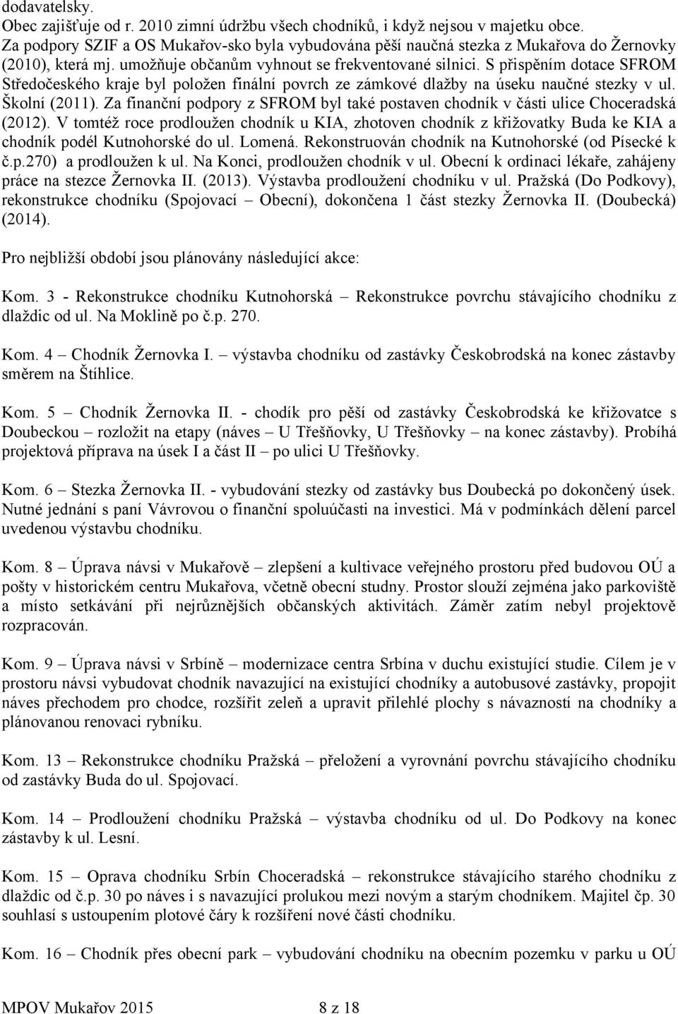 S přispěním dotace SFROM Středočeského kraje byl položen finální povrch ze zámkové dlažby na úseku naučné stezky v ul. Školní (2011).