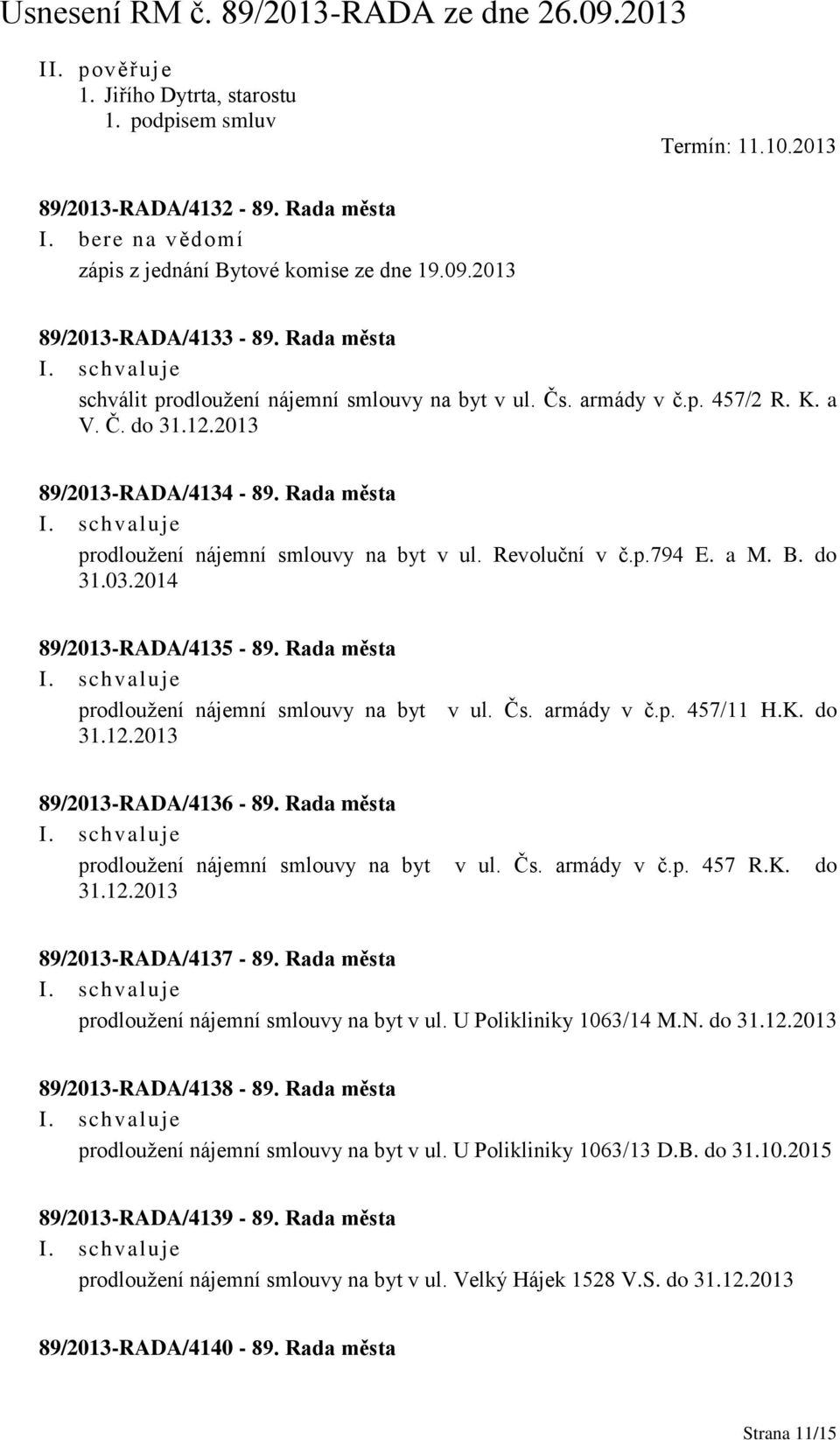 Revoluční v č.p.794 E. a M. B. do 31.03.2014 89/2013-RADA/4135-89. Rada města prodloužení nájemní smlouvy na byt 31.12.2013 v ul. Čs. armády v č.p. 457/11 H.K. do 89/2013-RADA/4136-89.