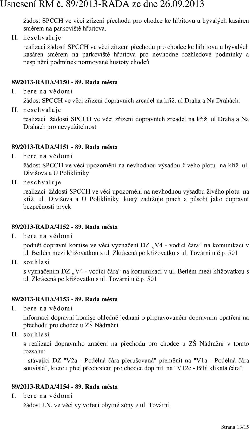 hustoty chodců 89/2013-RADA/4150-89. Rada města žádost SPCCH ve věci zřízení dopravních zrcadel na křiž. ul Draha a Na Drahách. II.