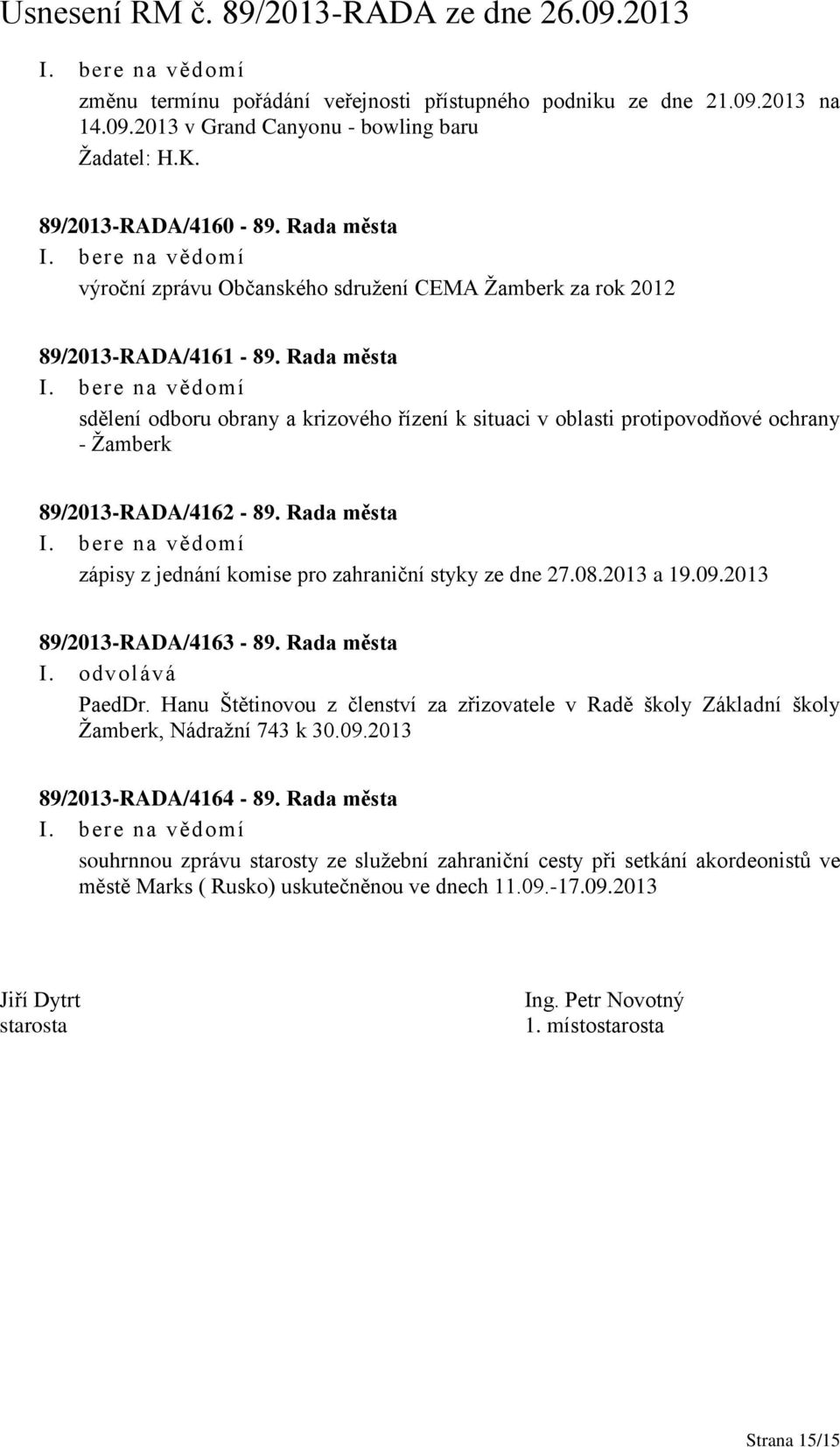 Rada města sdělení odboru obrany a krizového řízení k situaci v oblasti protipovodňové ochrany - Žamberk 89/2013-RADA/4162-89. Rada města zápisy z jednání komise pro zahraniční styky ze dne 27.08.