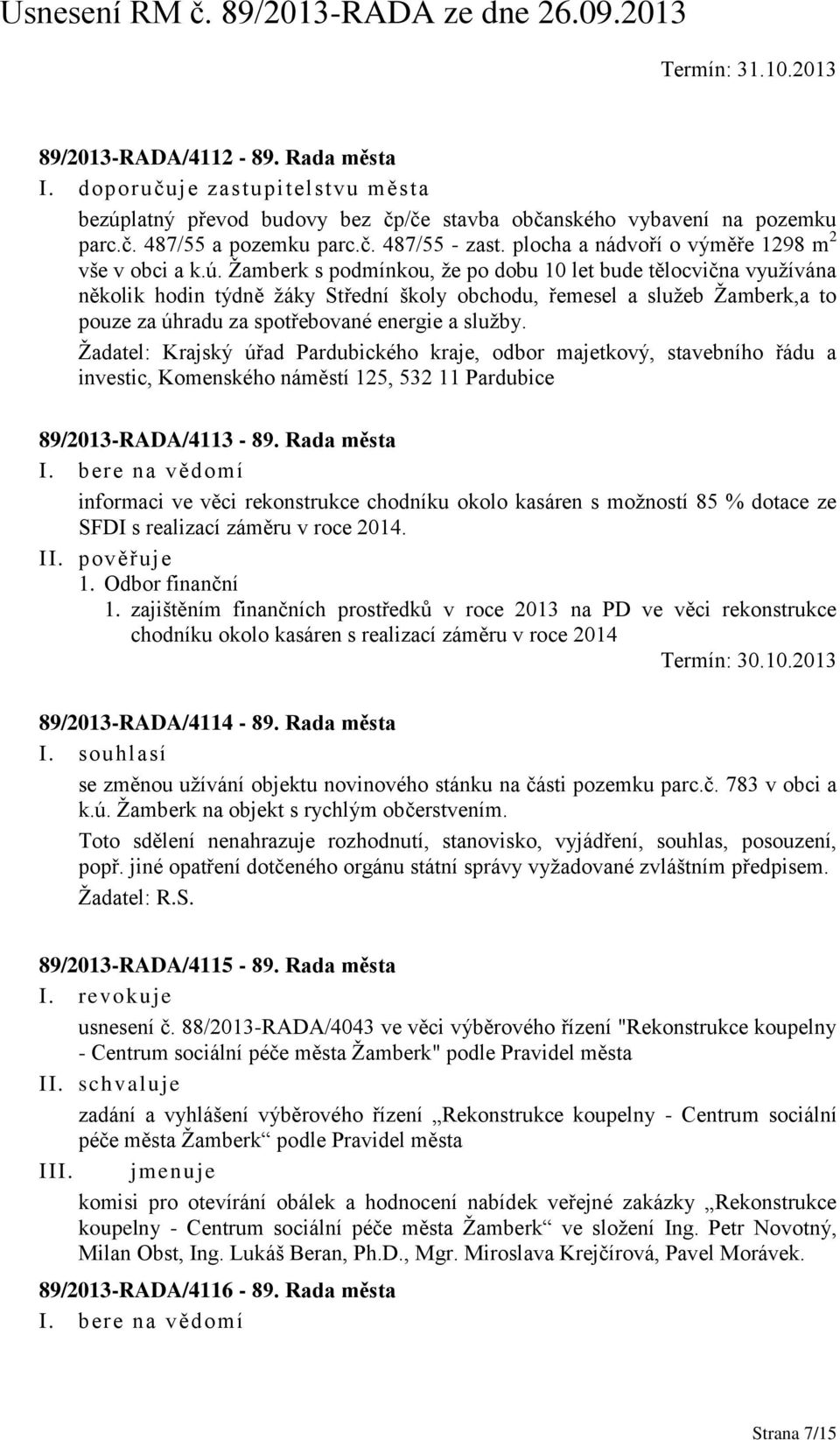 Žamberk s podmínkou, že po dobu 10 let bude tělocvična využívána několik hodin týdně žáky Střední školy obchodu, řemesel a služeb Žamberk,a to pouze za úhradu za spotřebované energie a služby.