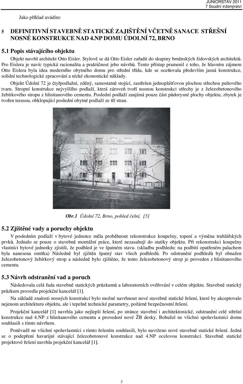 Tento přístup pramenil z toho, že hlavním zájmem Otto Eislera byla idea moderního obytného domu pro střední třídu, kde se oceňovala především jasná konstrukce, solidní technologické zpracování a