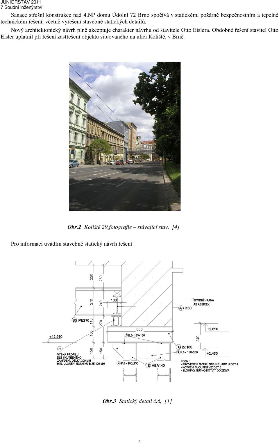 statických detailů. Nový architektonický návrh plně akceptuje charakter návrhu od stavitele Otto Eislera.