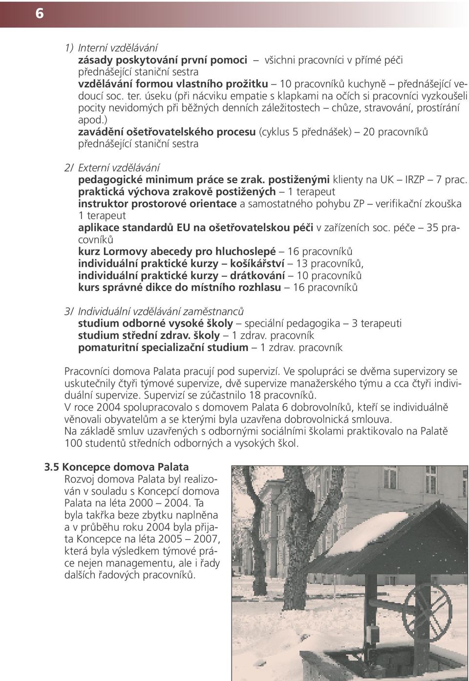 ) zavádění ošetřovatelského procesu (cyklus 5 přednášek) 20 pracovníků přednášející staniční sestra 2/ Externí vzdělávání pedagogické minimum práce se zrak. postiženými klienty na UK IRZP 7 prac.