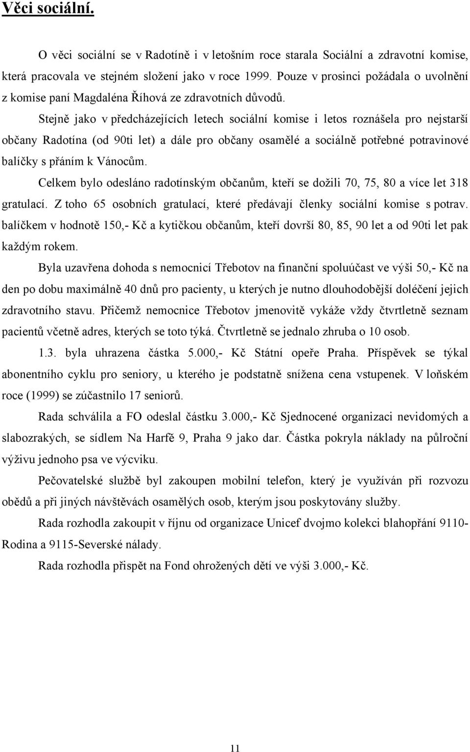 Stejně jako v předcházejících letech sociální komise i letos roznášela pro nejstarší občany Radotína (od 90ti let) a dále pro občany osamělé a sociálně potřebné potravinové balíčky s přáním k Vánocům.