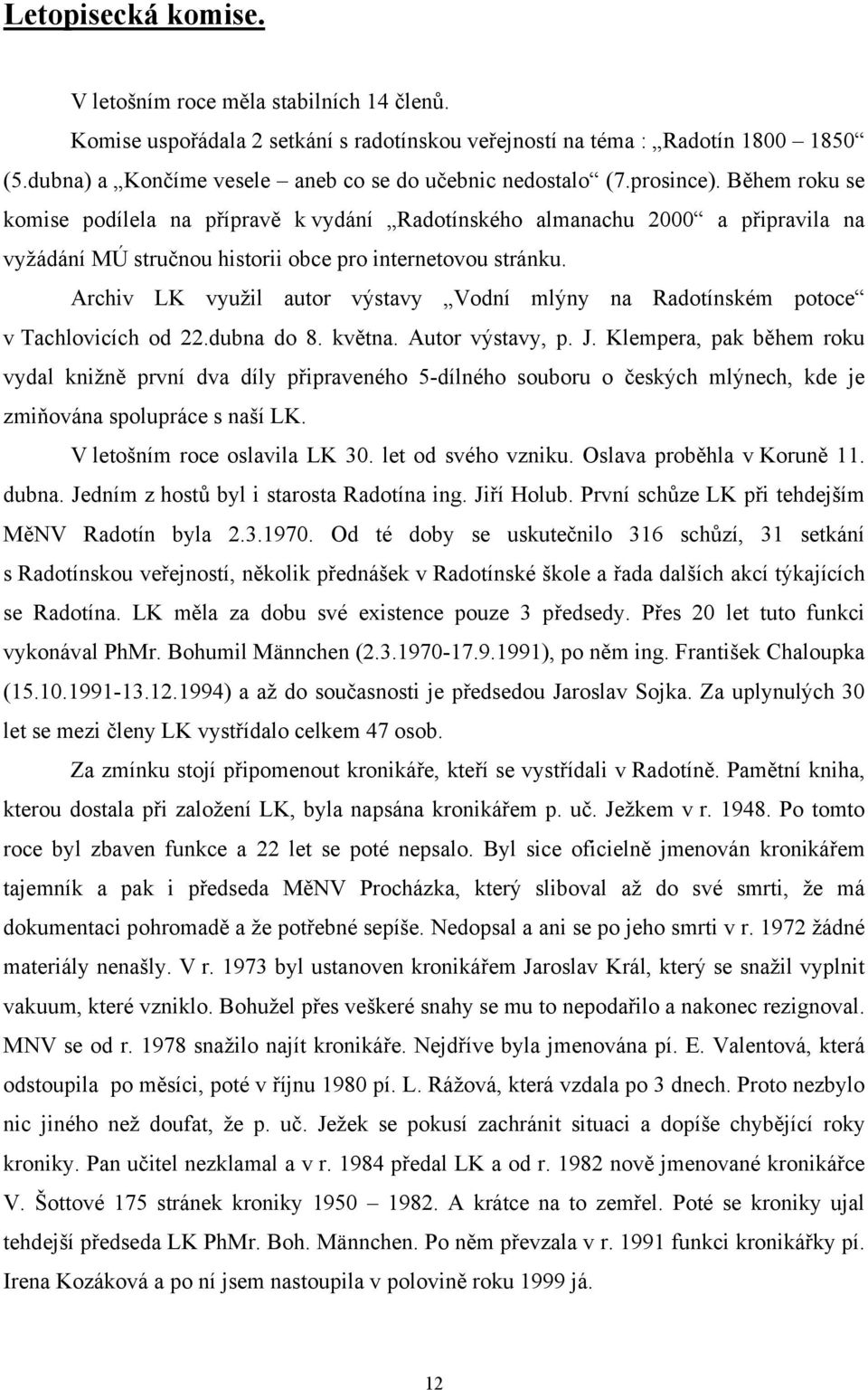 Během roku se komise podílela na přípravě k vydání Radotínského almanachu 2000 a připravila na vyžádání MÚ stručnou historii obce pro internetovou stránku.