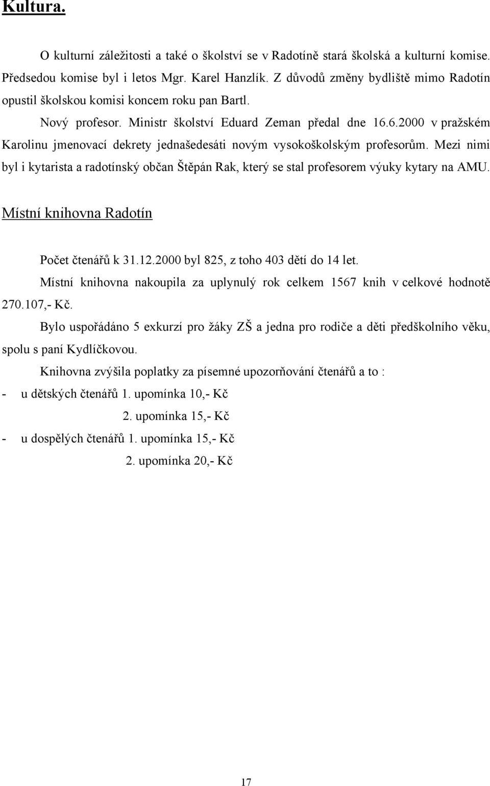 6.2000 v pražském Karolinu jmenovací dekrety jednašedesáti novým vysokoškolským profesorům. Mezi nimi byl i kytarista a radotínský občan Štěpán Rak, který se stal profesorem výuky kytary na AMU.