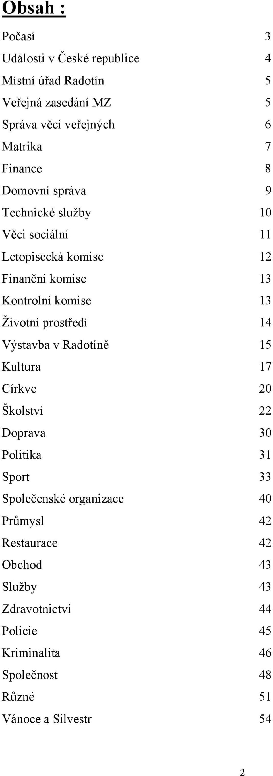 Životní prostředí 14 Výstavba v Radotíně 15 Kultura 17 Církve 20 Školství 22 Doprava 30 Politika 31 Sport 33 Společenské