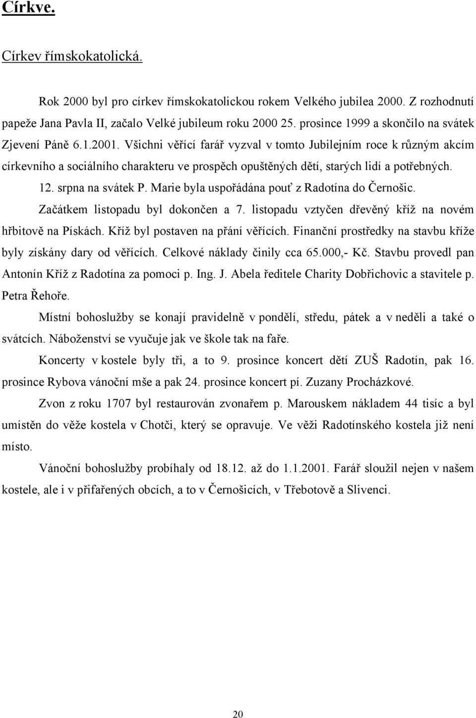 Všichni věřící farář vyzval v tomto Jubilejním roce k různým akcím církevního a sociálního charakteru ve prospěch opuštěných dětí, starých lidí a potřebných. 12. srpna na svátek P.