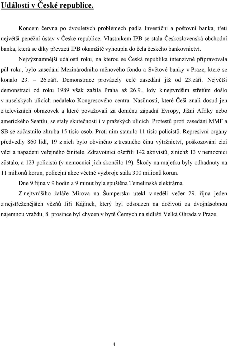 Nejvýznamnější událostí roku, na kterou se Česká republika intenzivně připravovala půl roku, bylo zasedání Mezinárodního měnového fondu a Světové banky v Praze, které se konalo 23. 26.září.