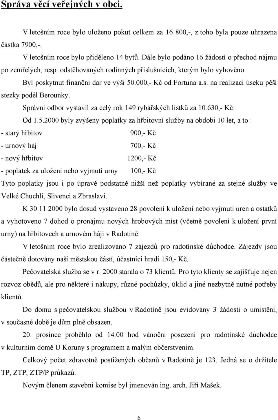 Správní odbor vystavil za celý rok 149 rybářských lístků za 10.630,- Kč. Od 1.5.