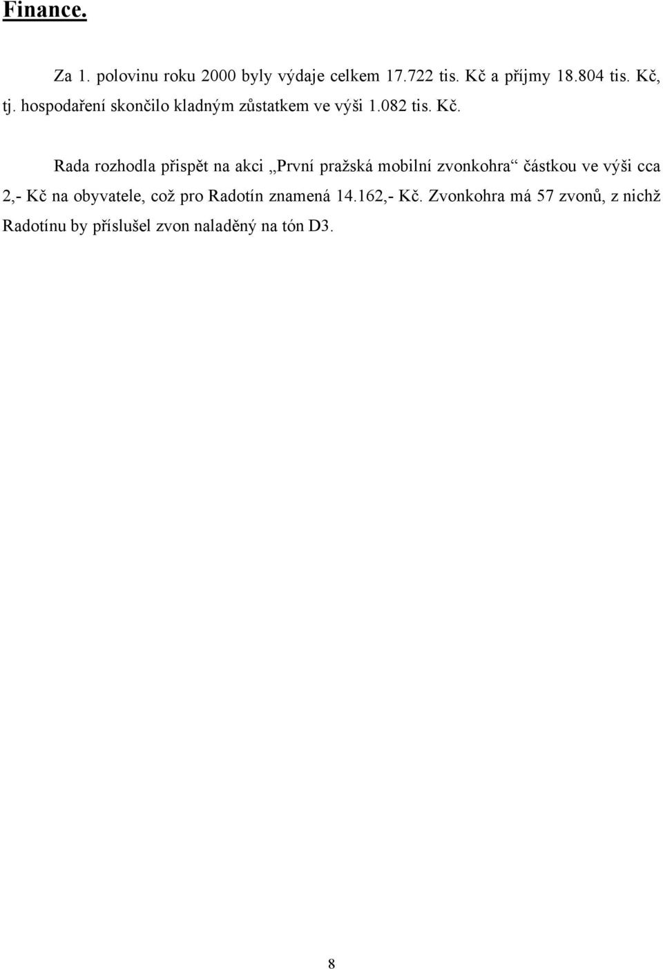 Rada rozhodla přispět na akci První pražská mobilní zvonkohra částkou ve výši cca 2,- Kč na