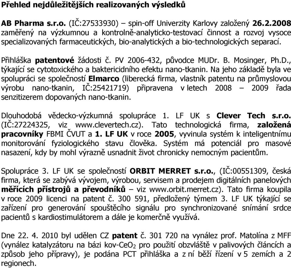 .2.2008 zaměřený na výzkumnou a kontrolně-analyticko-testovací činnost a rozvoj vysoce specializovaných farmaceutických, bio-analytických a bio-technologických separací. Přihláška patentové žádosti č.