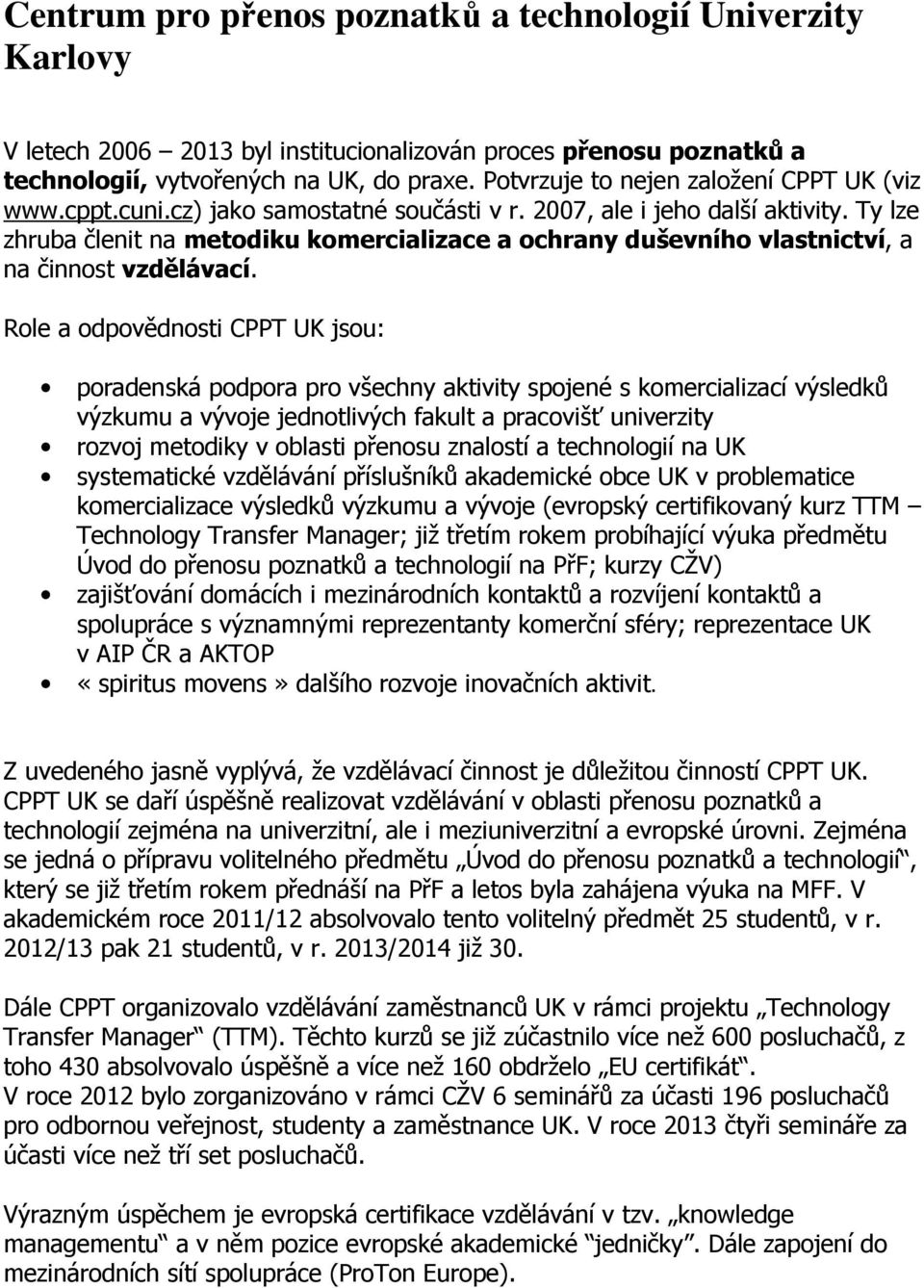 Ty lze zhruba členit na metodiku komercializace a ochrany duševního vlastnictví, a na činnost vzdělávací.