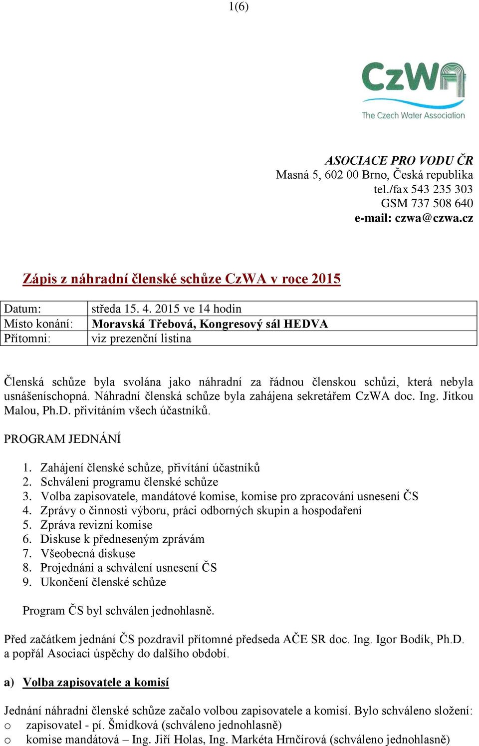 2015 ve 14 hodin Moravská Třebová, Kongresový sál HEDVA viz prezenční listina Členská schůze byla svolána jako náhradní za řádnou členskou schůzi, která nebyla usnášeníschopná.