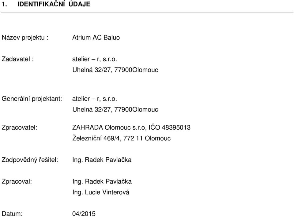 r.o. Uhelná 32/27, 77900Olomouc Zpracovatel: ZAHRADA Olomouc s.r.o, IČO 48395013 Železniční 469/4, 772 11 Olomouc Zodpovědný řešitel: Ing.