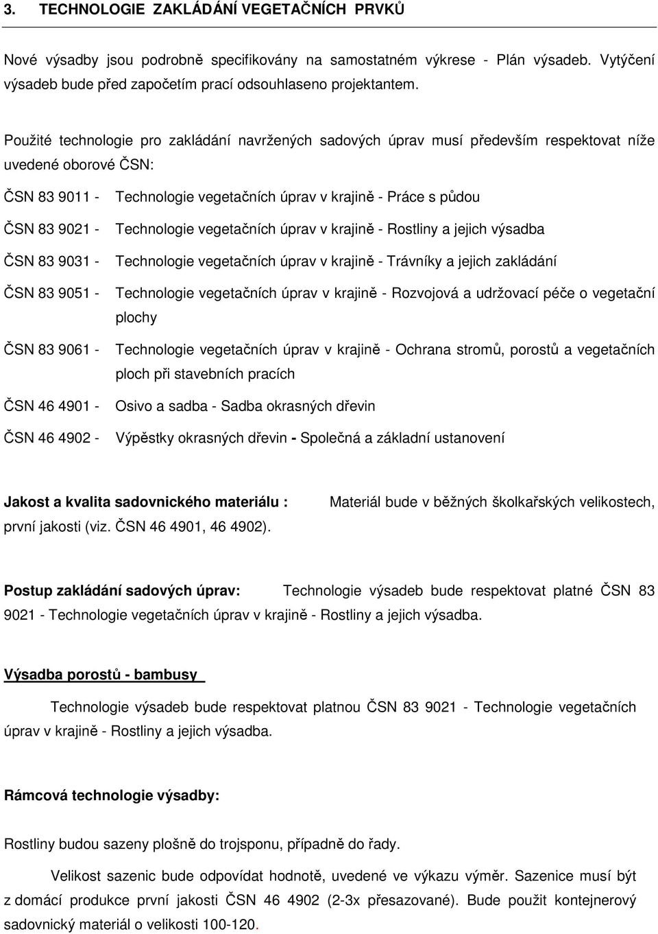 ČSN 46 4902 - Technologie vegetačních úprav v krajině - Práce s půdou Technologie vegetačních úprav v krajině - Rostliny a jejich výsadba Technologie vegetačních úprav v krajině - Trávníky a jejich