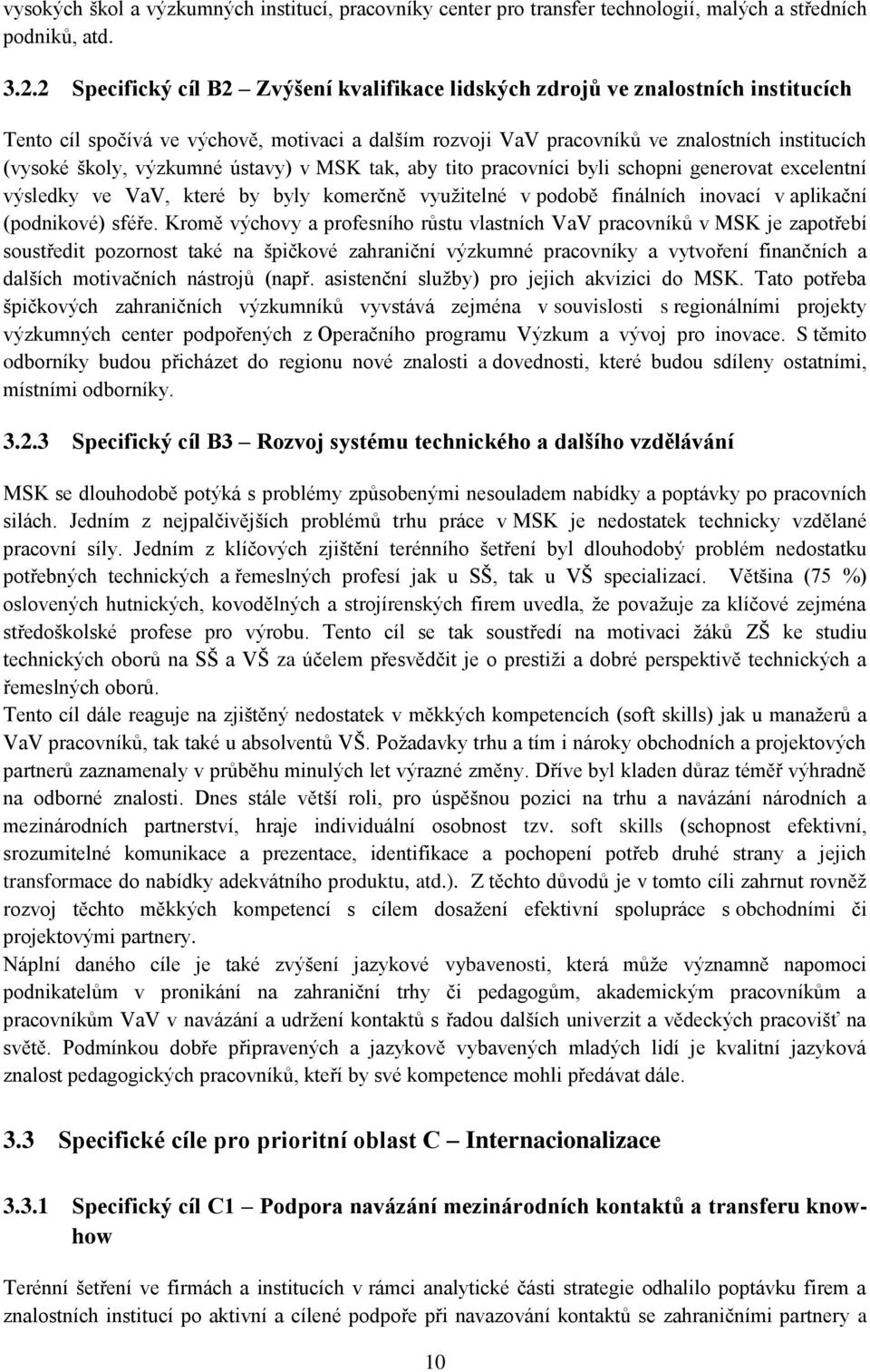 výzkumné ústavy) v MSK tak, aby tito pracovníci byli schopni generovat excelentní výsledky ve VaV, které by byly komerčně vyuţitelné v podobě finálních inovací v aplikační (podnikové) sféře.