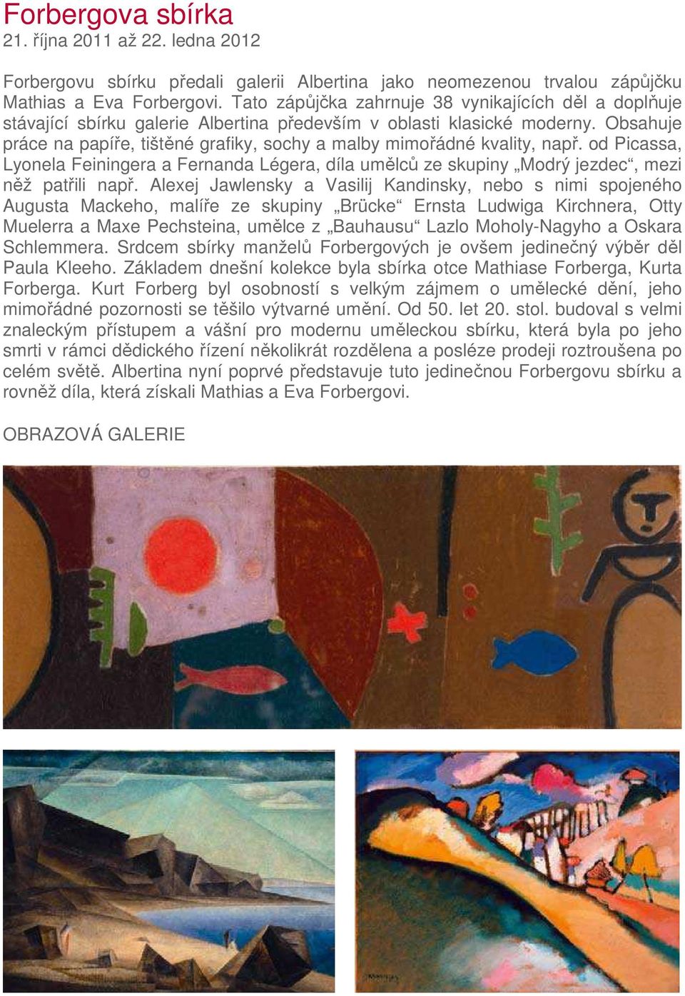 Obsahuje práce na papíře, tištěné grafiky, sochy a malby mimořádné kvality, např. od Picassa, Lyonela Feiningera a Fernanda Légera, díla umělců ze skupiny Modrý jezdec, mezi něž patřili např.