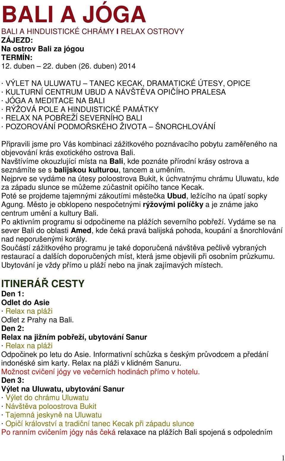 SEVERNÍHO BALI POZOROVÁNÍ PODMOŘSKÉHO ŽIVOTA ŠNORCHLOVÁNÍ Připravili jsme pro Vás kombinaci zážitkového poznávacího pobytu zaměřeného na objevování krás exotického ostrova Bali.