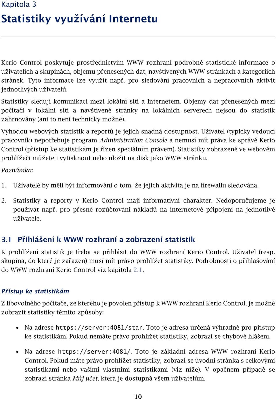 Objemy dat přenesených mezi počítači v lokální síti a navštívené stránky na lokálních serverech nejsou do statistik zahrnovány (ani to není technicky možné).