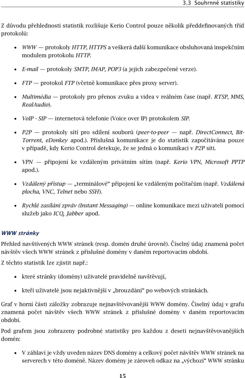 Multimédia protokoly pro přenos zvuku a videa v reálném čase (např. RTSP, MMS, RealAudio). VoIP - SIP internetová telefonie (Voice over IP) protokolem SIP.