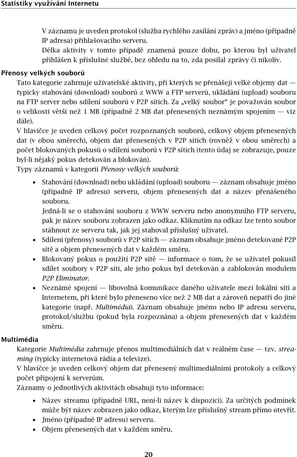 Přenosy velkých souborů Tato kategorie zahrnuje uživatelské aktivity, při kterých se přenášejí velké objemy dat typicky stahování (download) souborů z WWW a FTP serverů, ukládání (upload) souboru na