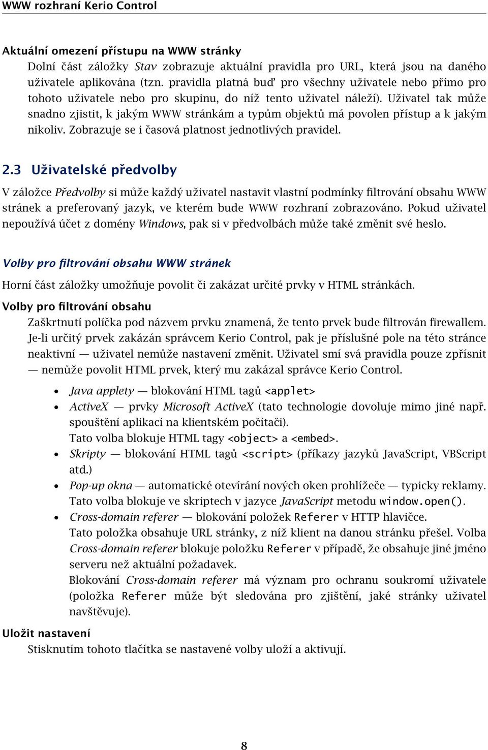 Uživatel tak může snadno zjistit, k jakým WWW stránkám a typům objektů má povolen přístup a k jakým nikoliv. Zobrazuje se i časová platnost jednotlivých pravidel. 2.