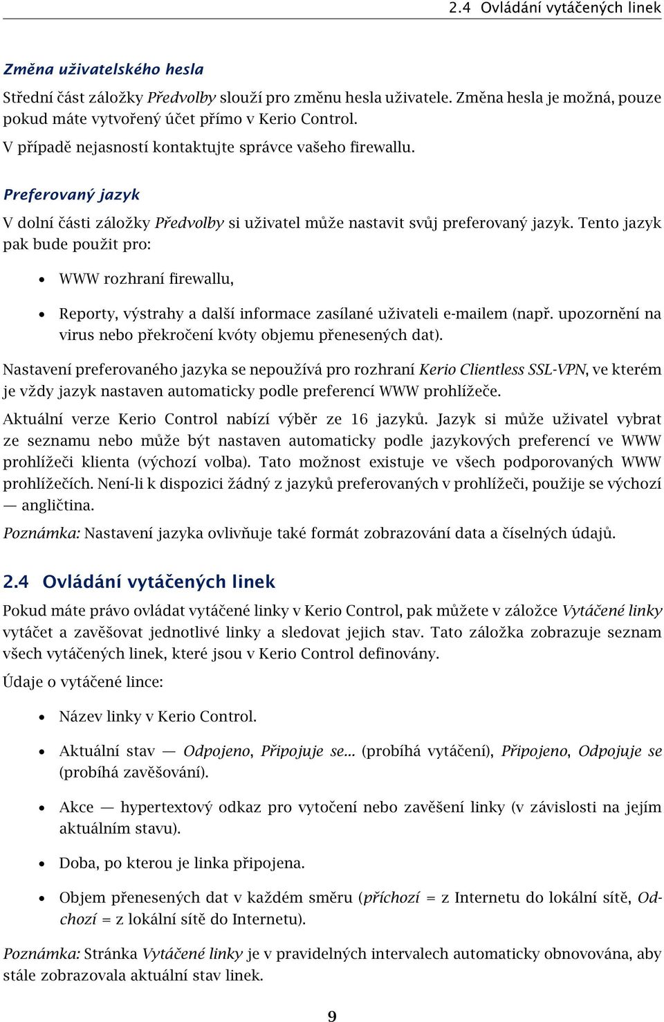 Tento jazyk pak bude použit pro: WWW rozhraní firewallu, Reporty, výstrahy a další informace zasílané uživateli e-mailem (např. upozornění na virus nebo překročení kvóty objemu přenesených dat).