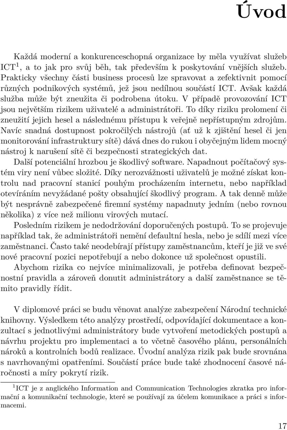 V případě provozování ICT jsou největším rizikem uživatelé a administrátoři. To díky riziku prolomení či zneužití jejich hesel a následnému přístupu k veřejně nepřístupným zdrojům.