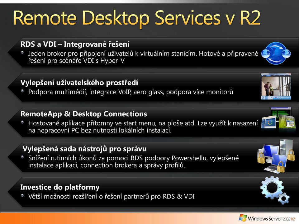 RemoteApp & Desktop Connections Hostované aplikace přítomny ve start menu, na ploše atd. Lze vyuţít k nasazení na nepracovní PC bez nutnosti lokálních instalací.