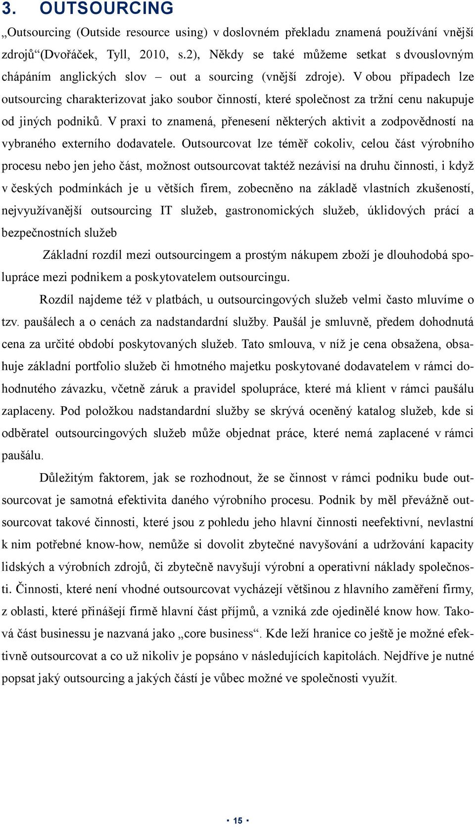 V obou případech lze outsourcing charakterizovat jako soubor činností, které společnost za tržní cenu nakupuje od jiných podniků.