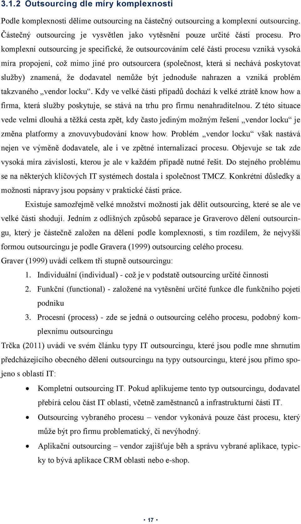 Pro komplexní outsourcing je specifické, že outsourcováním celé části procesu vzniká vysoká míra propojení, což mimo jiné pro outsourcera (společnost, která si nechává poskytovat služby) znamená, že