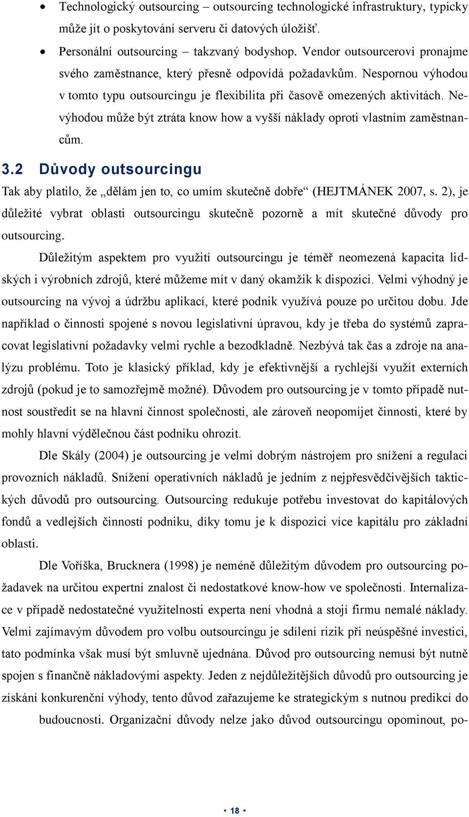 Nevýhodou může být ztráta know how a vyšší náklady oproti vlastním zaměstnancům. 3.2 Důvody outsourcingu Tak aby platilo, že dělám jen to, co umím skutečně dobře (HEJTMÁNEK 2007, s.