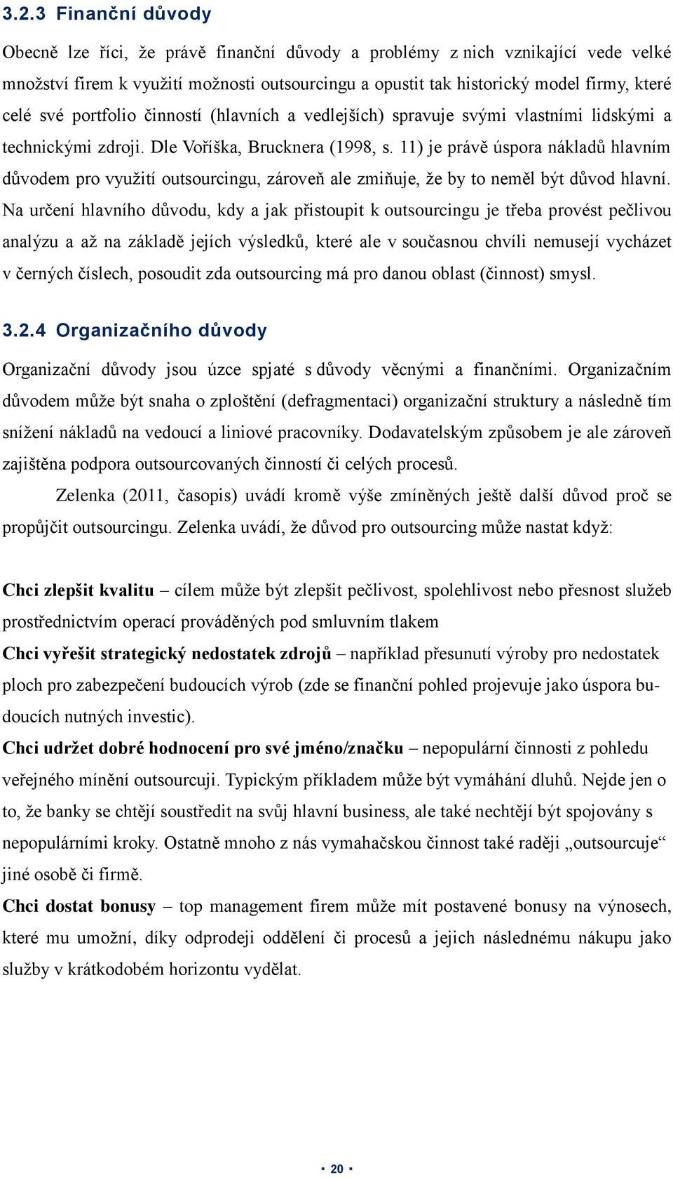 11) je právě úspora nákladů hlavním důvodem pro využití outsourcingu, zároveň ale zmiňuje, že by to neměl být důvod hlavní.