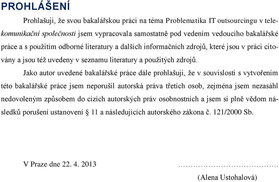 Jako autor uvedené bakalářské práce dále prohlašuji, že v souvislosti s vytvořením této bakalářské práce jsem neporušil autorská práva třetích osob, zejména jsem nezasáhl