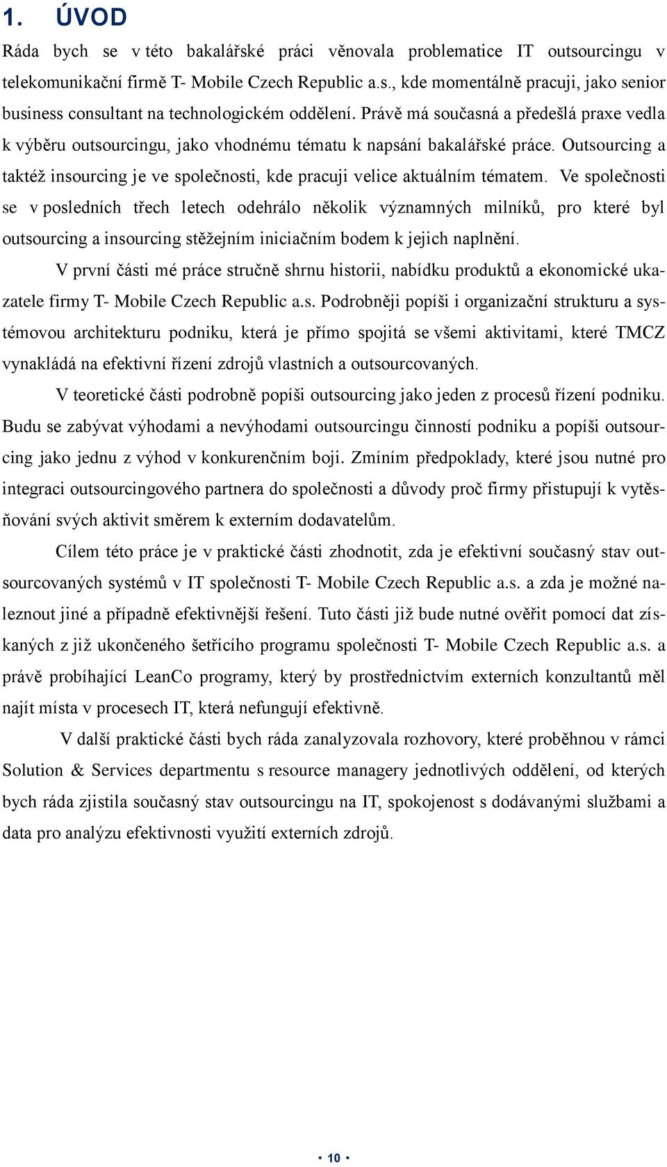 Outsourcing a taktéž insourcing je ve společnosti, kde pracuji velice aktuálním tématem.