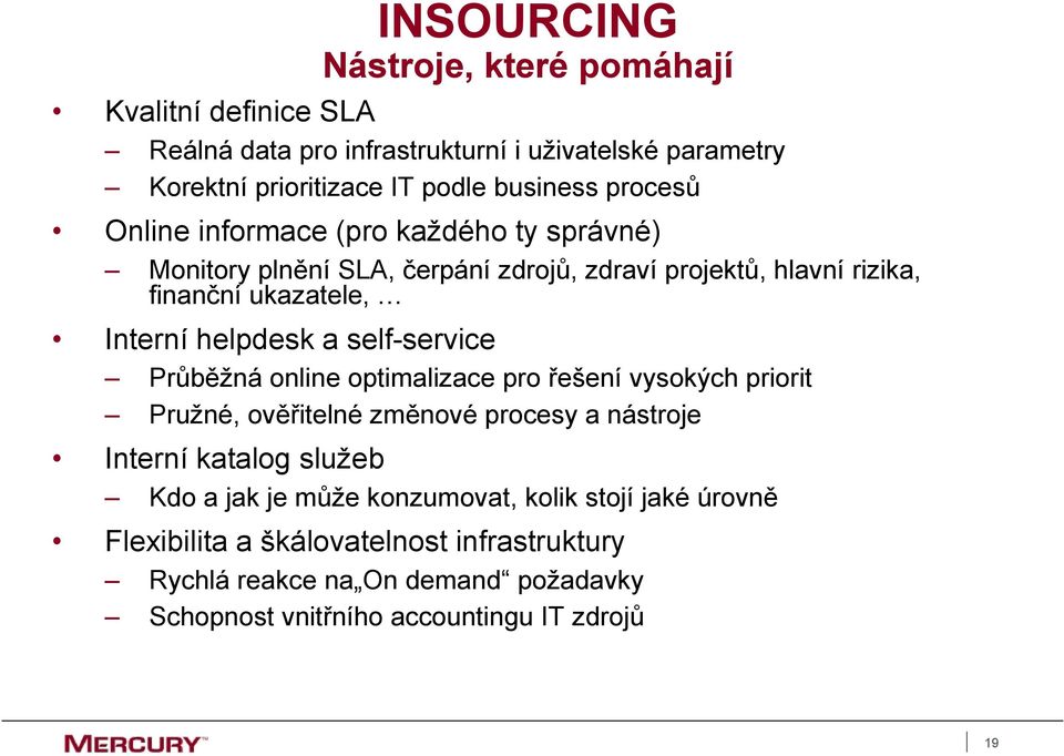 self-service Průběžná online optimalizace pro řešení vysokých priorit Pružné, ověřitelné změnové procesy a nástroje Interní katalog služeb Kdo a jak je může