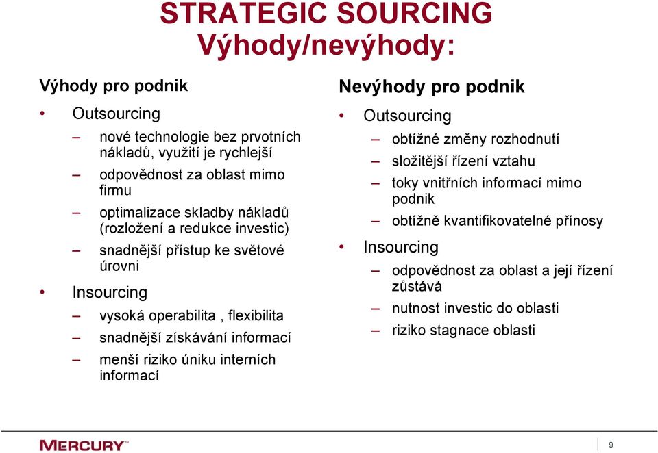 získávání informací menší riziko úniku interních informací Nevýhody pro podnik Outsourcing obtížné změny rozhodnutí složitější řízení vztahu toky vnitřních