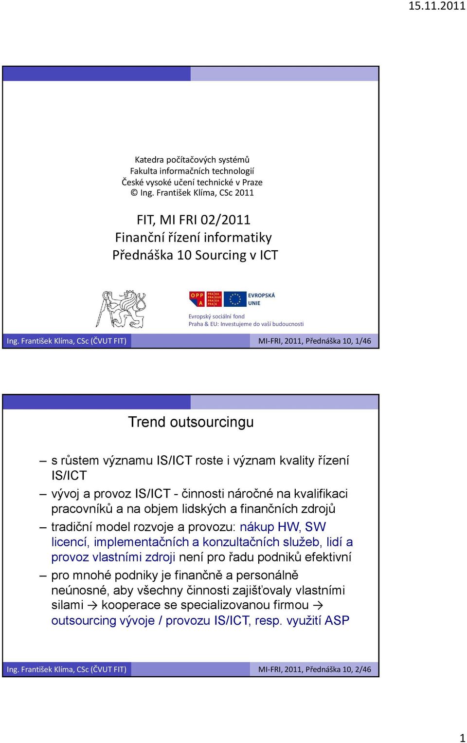 František Klíma, CSc (ČVUT FIT) MI-FRI, 2011, Přednáška 10, 1/46 Trend outsourcingu s růstem významu IS/ICT roste i význam kvality řízení IS/ICT vývoj a provoz IS/ICT - činnosti náročné na