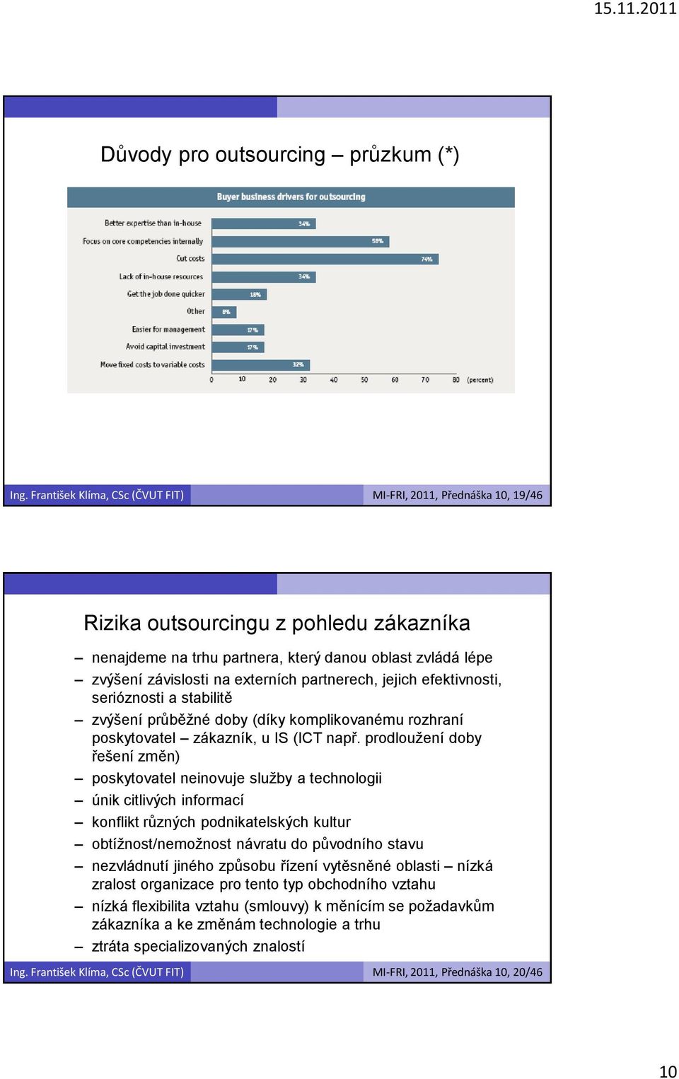 partnerech, jejich efektivnosti, serióznosti a stabilitě zvýšení průběžné doby (díky komplikovanému rozhraní poskytovatel zákazník, u IS (ICT např.