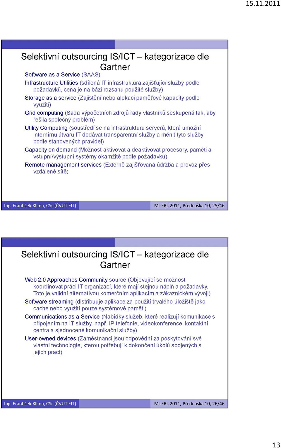 Utility Computing (soustředí se na infrastrukturu serverů, která umožní internímu útvaru IT dodávat transparentní služby a měnit tyto služby podle stanovených pravidel) Capacity on demand (Možnost