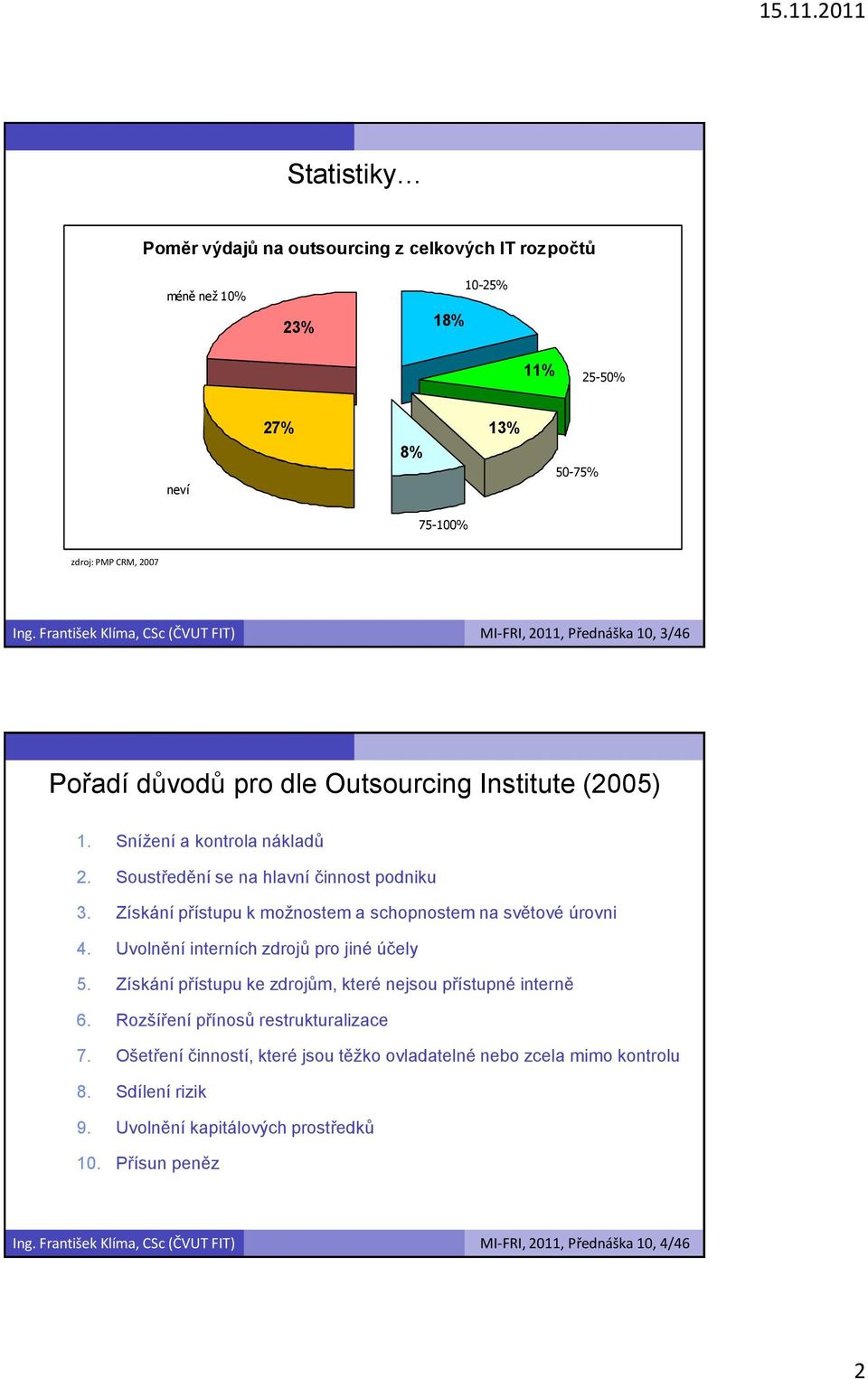 Získání přístupu k možnostem a schopnostem na světové úrovni 4. Uvolnění interních zdrojů pro jiné účely 5. Získání přístupu ke zdrojům, které nejsou přístupné interně 6.