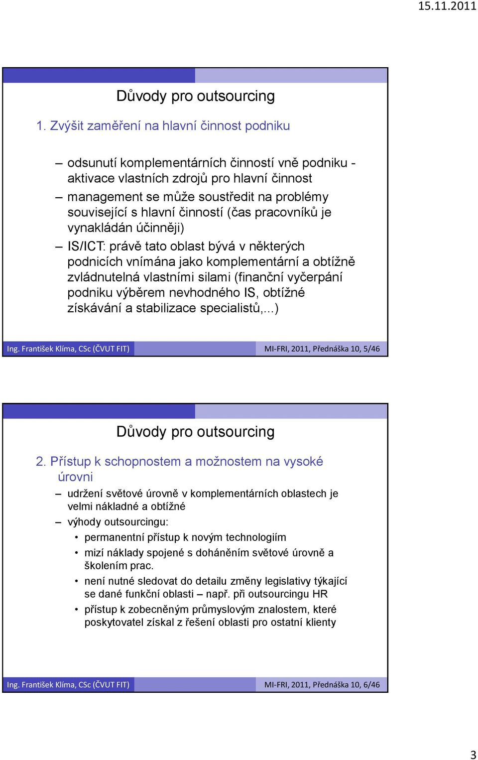 podniku výběrem nevhodného IS, obtížné získávání a stabilizace specialistů,...) Ing. František Klíma, CSc (ČVUT FIT) MI-FRI, 2011, Přednáška 10, 5/46 2.