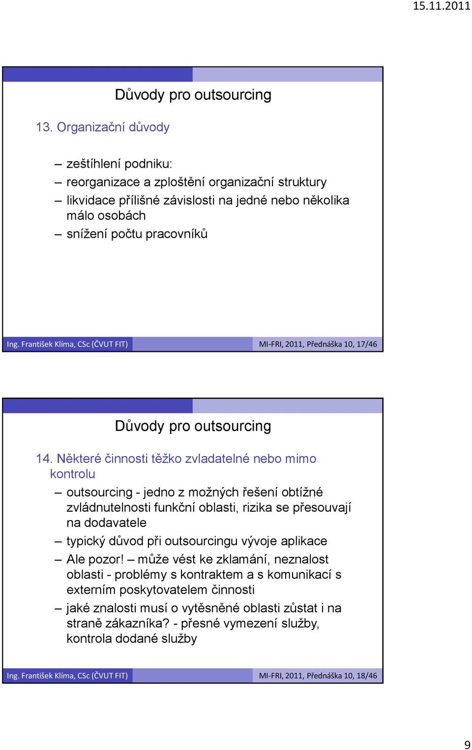 Některé činnosti těžko zvladatelné nebo mimo kontrolu outsourcing - jedno z možných řešení obtížné zvládnutelnosti funkční oblasti, rizika se přesouvají na dodavatele typický důvod při