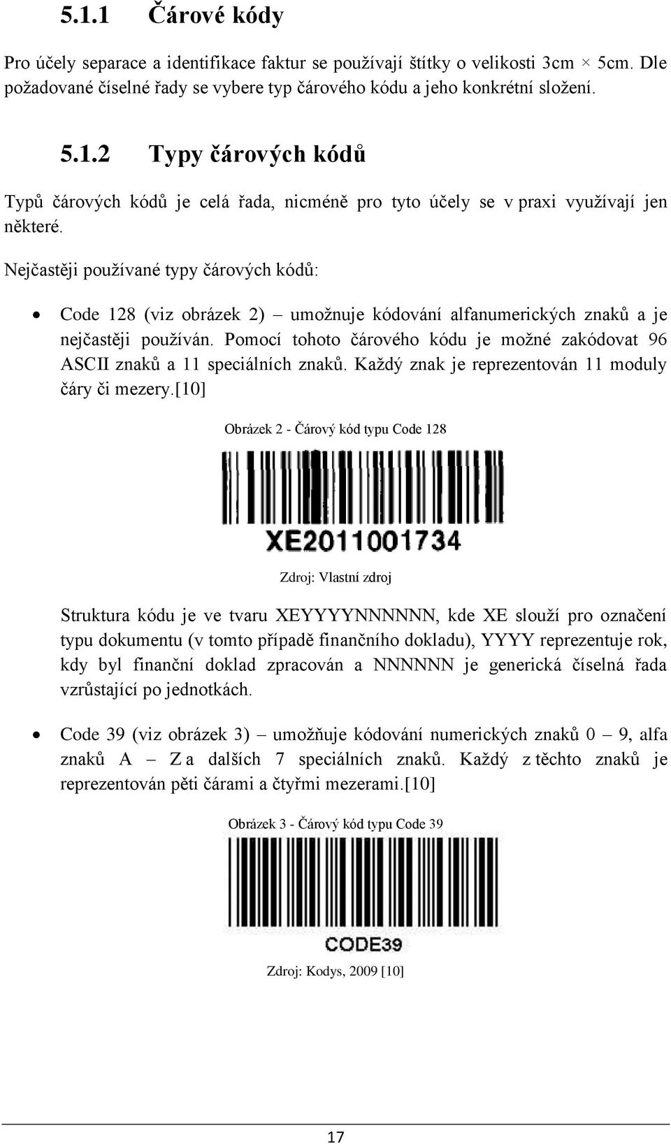 Pomocí tohoto čárového kódu je možné zakódovat 96 ASCII znaků a 11 speciálních znaků. Každý znak je reprezentován 11 moduly čáry či mezery.