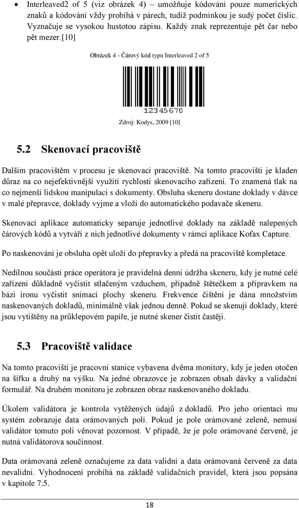 2 Skenovací pracoviště Dalším pracovištěm v procesu je skenovací pracoviště. Na tomto pracovišti je kladen důraz na co nejefektivnější využití rychlosti skenovacího zařízení.