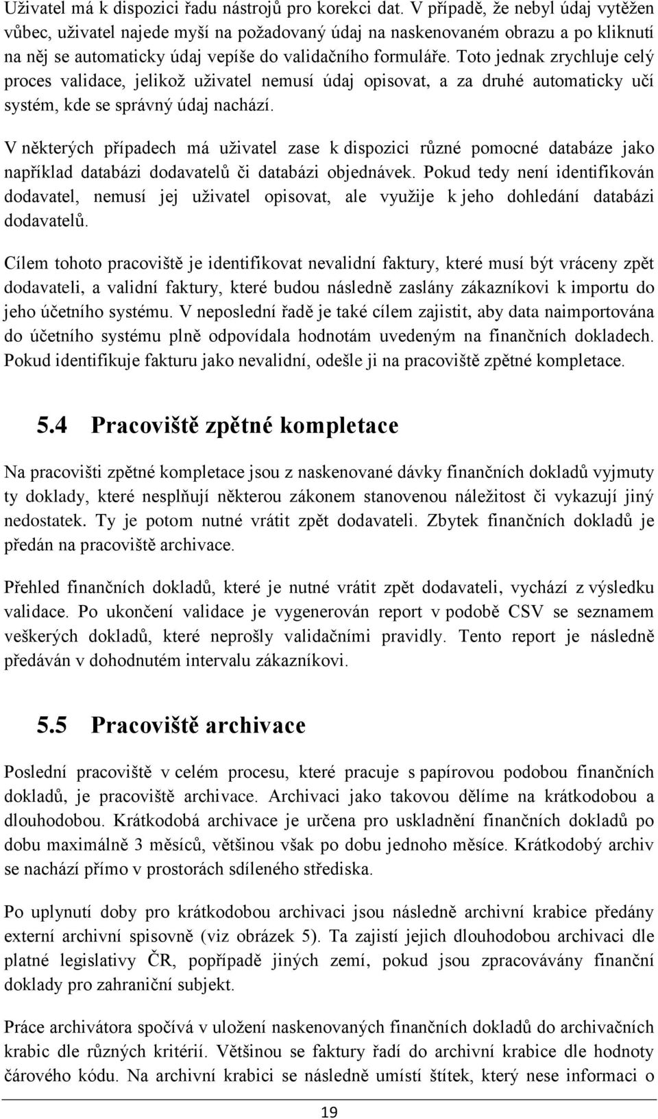 Toto jednak zrychluje celý proces validace, jelikož uživatel nemusí údaj opisovat, a za druhé automaticky učí systém, kde se správný údaj nachází.