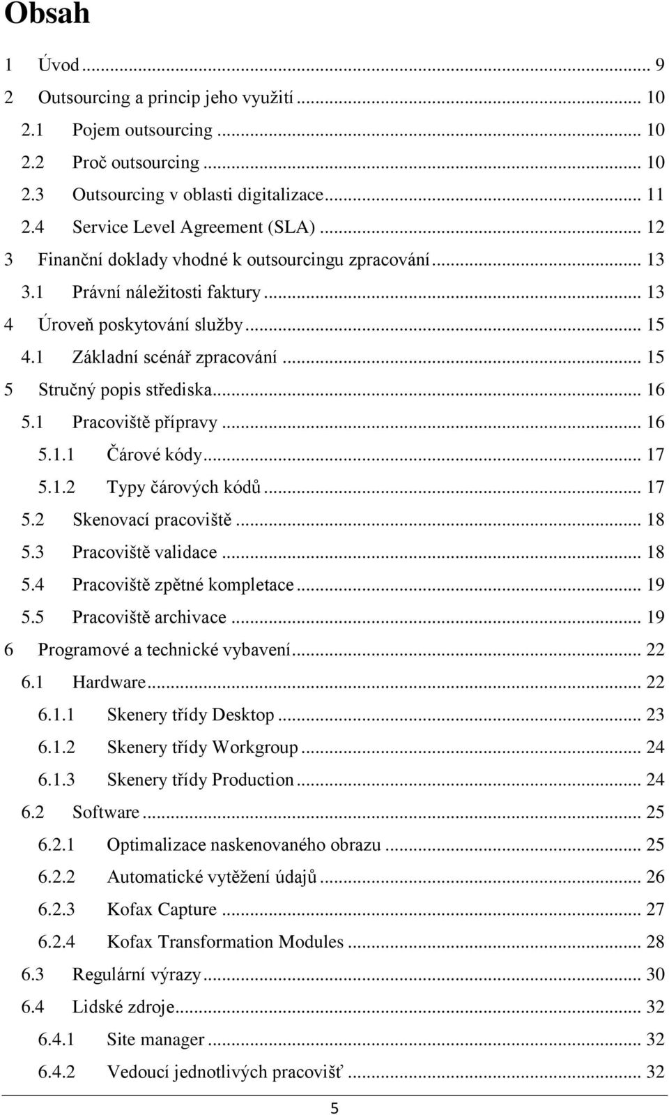 .. 16 5.1 Pracoviště přípravy... 16 5.1.1 Čárové kódy... 17 5.1.2 Typy čárových kódů... 17 5.2 Skenovací pracoviště... 18 5.3 Pracoviště validace... 18 5.4 Pracoviště zpětné kompletace... 19 5.